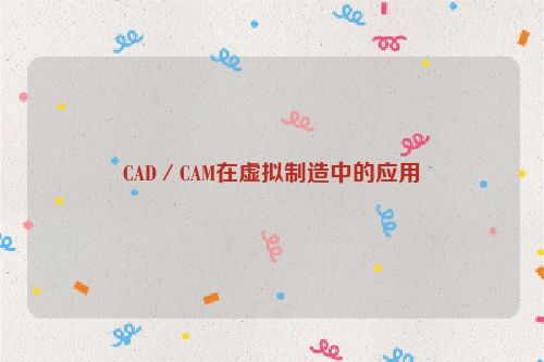 CAD/CAM在虚拟制造中的应用