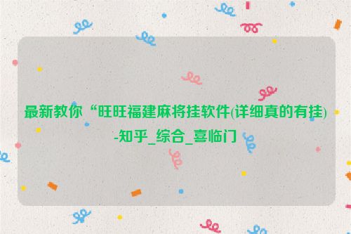 最新教你“旺旺福建麻将挂软件(详细真的有挂)-知乎_综合_喜临门