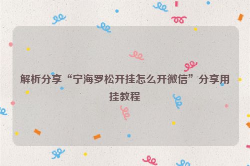 解析分享“宁海罗松开挂怎么开微信”分享用挂教程