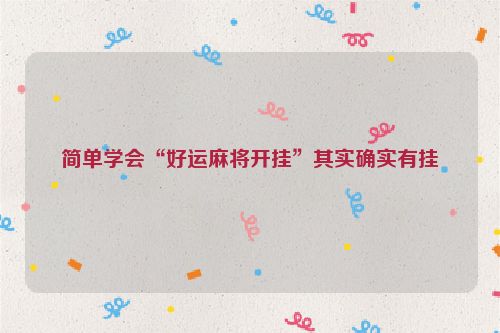 简单学会“好运麻将开挂”其实确实有挂