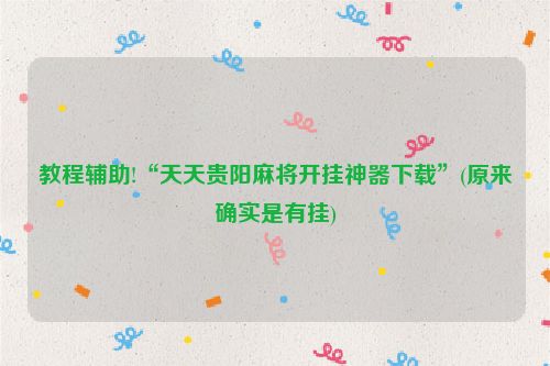 教程辅助!“天天贵阳麻将开挂神器下载”(原来确实是有挂)