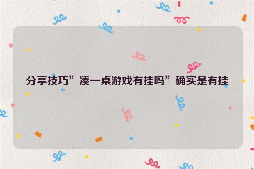 分享技巧”凑一桌游戏有挂吗”确实是有挂
