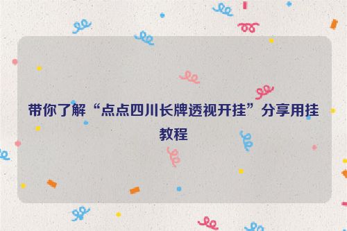 带你了解“点点四川长牌透视开挂”分享用挂教程