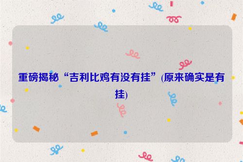 重磅揭秘“吉利比鸡有没有挂”(原来确实是有挂)