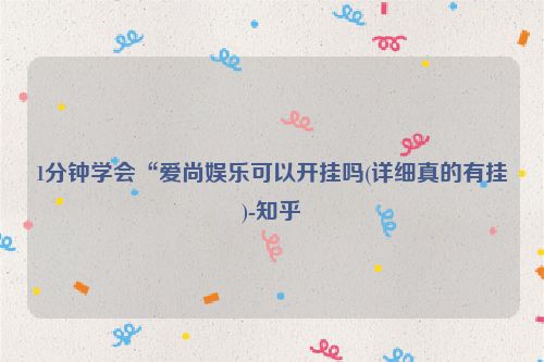 1分钟学会“爱尚娱乐可以开挂吗(详细真的有挂)-知乎