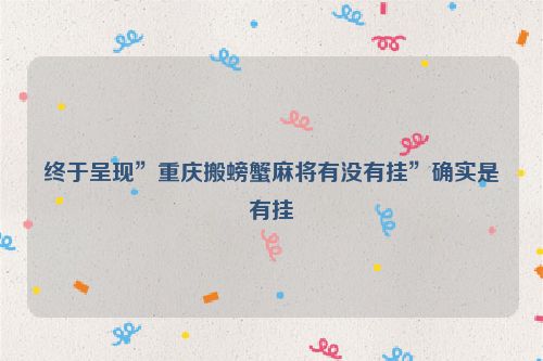 终于呈现”重庆搬螃蟹麻将有没有挂”确实是有挂