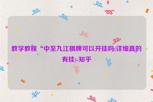 教学教程“中至九江棋牌可以开挂吗(详细真的有挂)-知乎