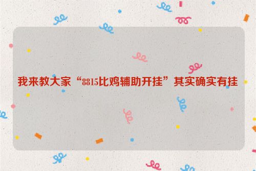 我来教大家“8815比鸡辅助开挂”其实确实有挂