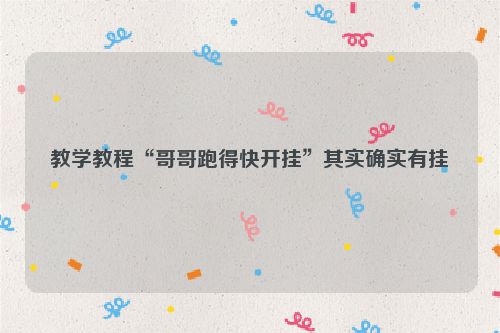 教学教程“哥哥跑得快开挂”其实确实有挂