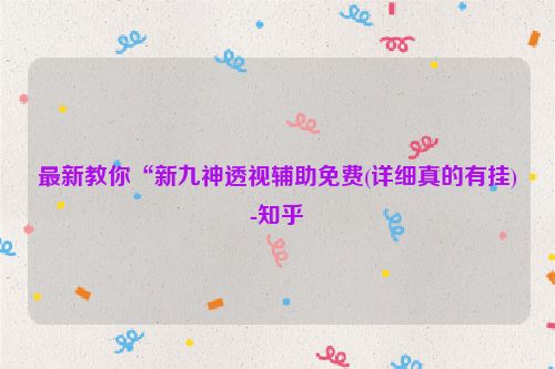 最新教你“新九神透视辅助免费(详细真的有挂)-知乎