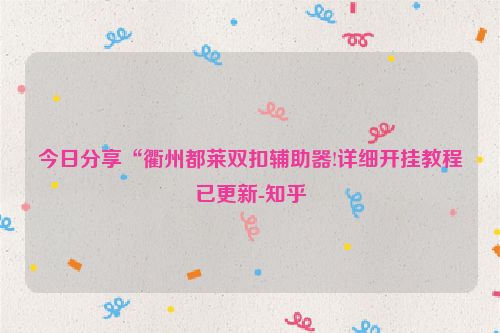 今日分享“衢州都莱双扣辅助器!详细开挂教程已更新-知乎