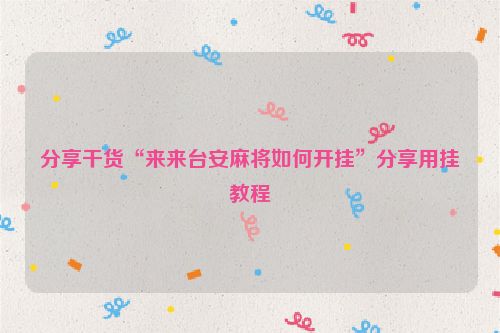 分享干货“来来台安麻将如何开挂”分享用挂教程