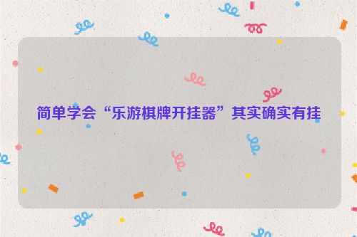 简单学会“乐游棋牌开挂器”其实确实有挂