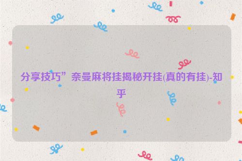 分享技巧”奈曼麻将挂揭秘开挂(真的有挂)-知乎