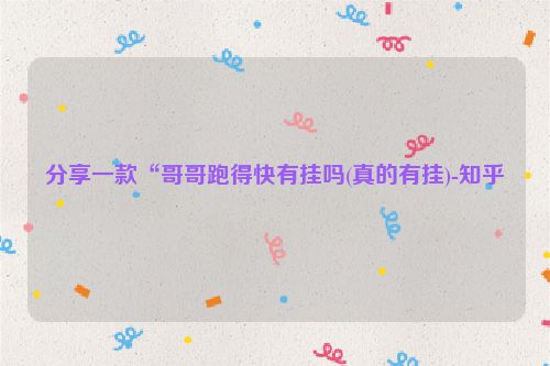 分享一款“哥哥跑得快有挂吗(真的有挂)-知乎