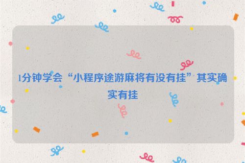 1分钟学会“小程序途游麻将有没有挂”其实确实有挂