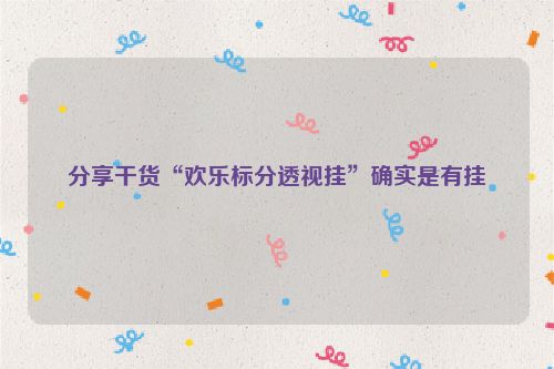 分享干货“欢乐标分透视挂”确实是有挂