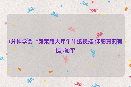 1分钟学会“新荣耀大厅牛牛透视挂(详细真的有挂)-知乎