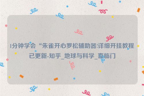 1分钟学会“朱雀开心罗松辅助器!详细开挂教程已更新-知乎_地球与科学_喜临门