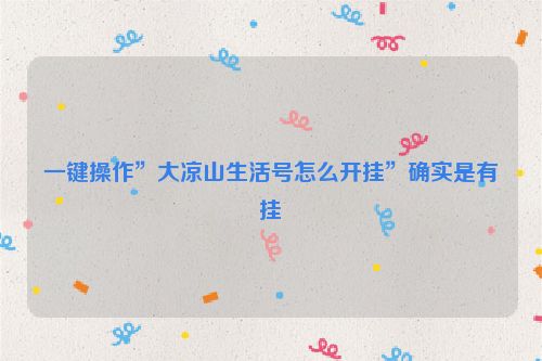 一键操作”大凉山生活号怎么开挂”确实是有挂