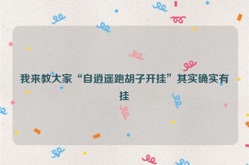 我来教大家“自逍遥跑胡子开挂”其实确实有挂