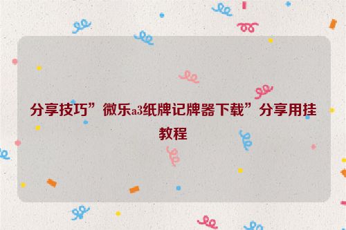 分享技巧”微乐a3纸牌记牌器下载”分享用挂教程