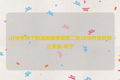 3分钟带你了解滇南棋牌新摆二挂!详细开挂教程已更新-知乎