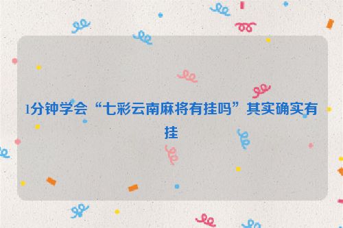 1分钟学会“七彩云南麻将有挂吗”其实确实有挂