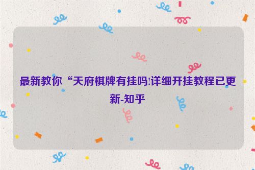 最新教你“天府棋牌有挂吗!详细开挂教程已更新-知乎