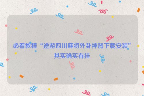 必看教程“途游四川麻将外卦神器下载安装”其实确实有挂