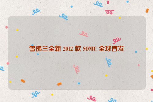 雪佛兰全新 2012 款 SONIC 全球首发