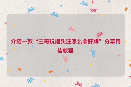 介绍一款“三哥玩摆头注怎么拿好牌”分享用挂教程