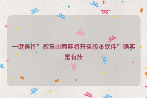 一键操作”微乐山西麻将开挂版本软件”确实是有挂