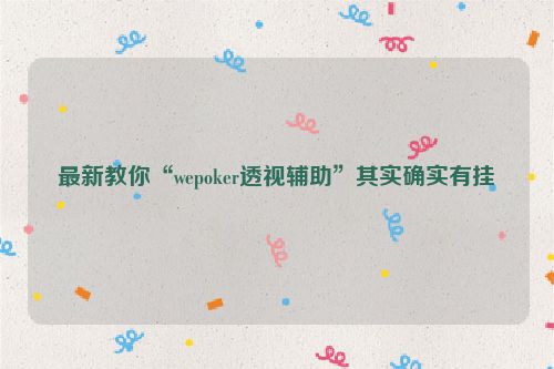 最新教你“wepoker透视辅助”其实确实有挂