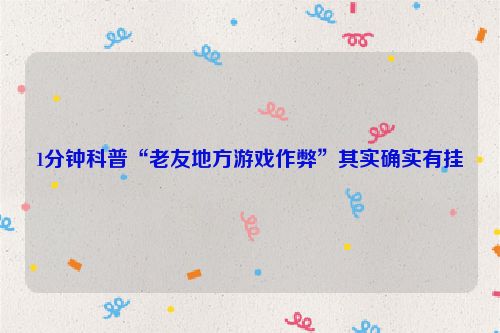 1分钟科普“老友地方游戏作弊”其实确实有挂