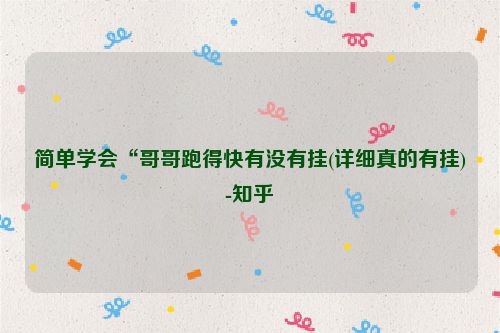 简单学会“哥哥跑得快有没有挂(详细真的有挂)-知乎