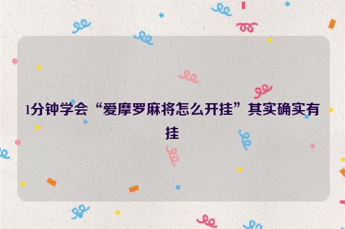 1分钟学会“爱摩罗麻将怎么开挂”其实确实有挂