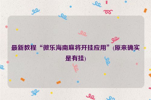 最新教程“微乐海南麻将开挂应用”(原来确实是有挂)