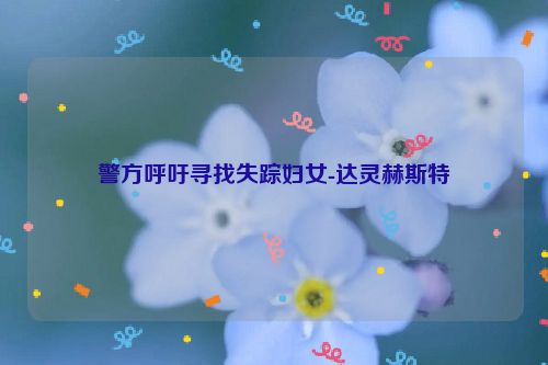警方呼吁寻找失踪妇女-达灵赫斯特
