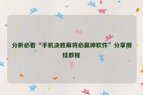 分析必看“手机决胜麻将必赢神软件”分享用挂教程