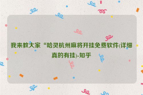 我来教大家“哈灵杭州麻将开挂免费软件(详细真的有挂)-知乎