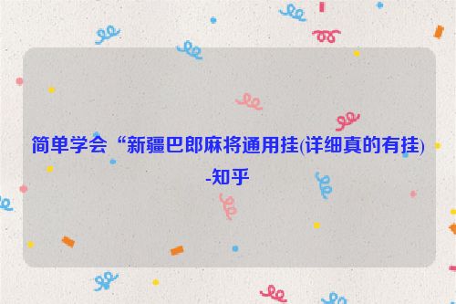 简单学会“新疆巴郎麻将通用挂(详细真的有挂)-知乎