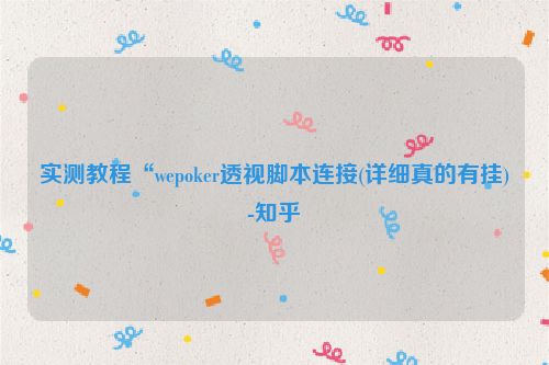 实测教程“wepoker透视脚本连接(详细真的有挂)-知乎