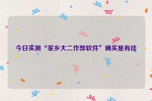 今日实测“家乡大二作弊软件”确实是有挂