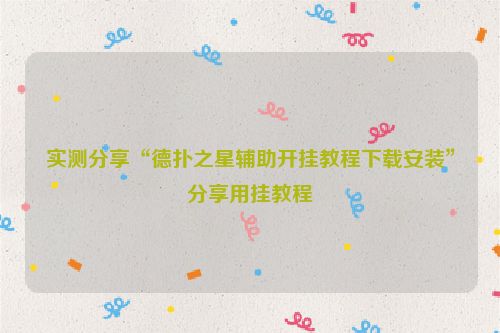 实测分享“德扑之星辅助开挂教程下载安装”分享用挂教程