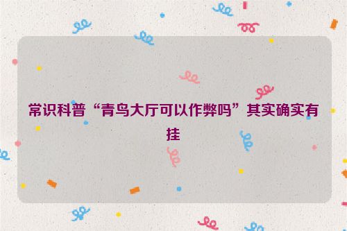 常识科普“青鸟大厅可以作弊吗”其实确实有挂