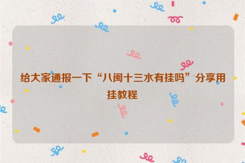 给大家通报一下“八闽十三水有挂吗”分享用挂教程