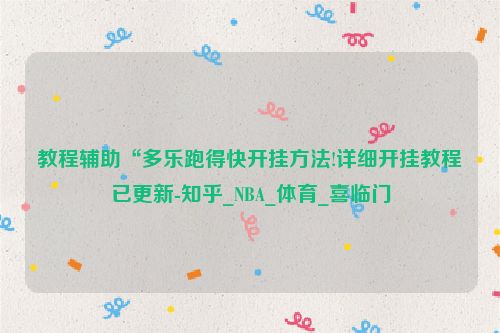 教程辅助“多乐跑得快开挂方法!详细开挂教程已更新-知乎_NBA_体育_喜临门