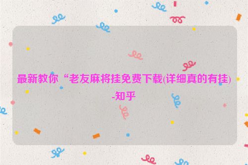 最新教你“老友麻将挂免费下载(详细真的有挂)-知乎