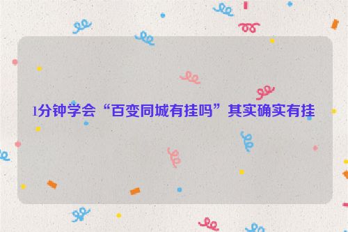 1分钟学会“百变同城有挂吗”其实确实有挂